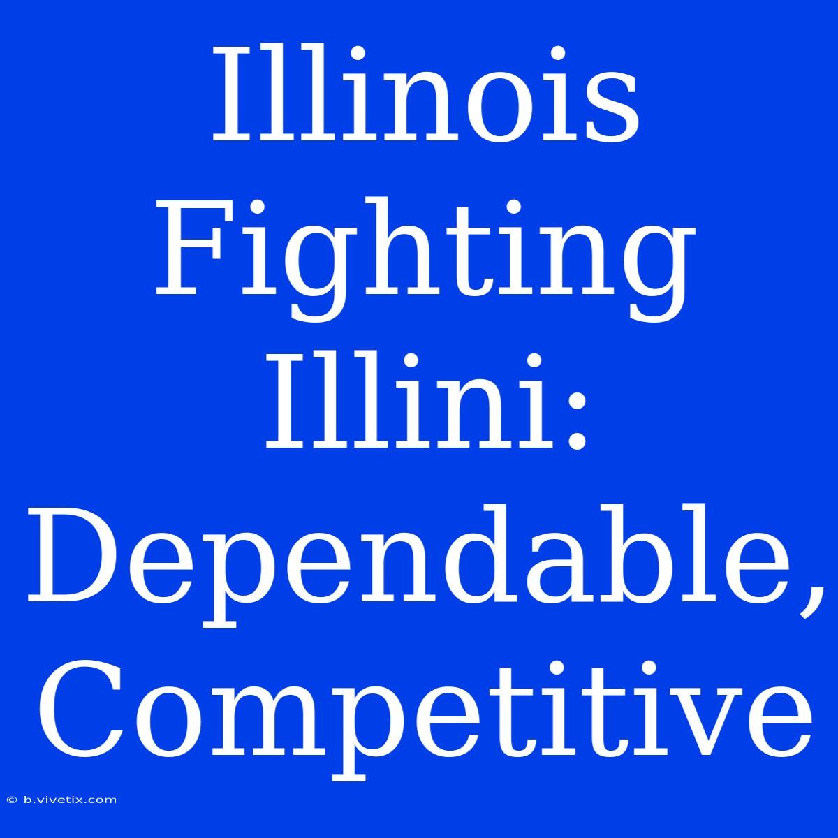 Illinois Fighting Illini:  Dependable, Competitive