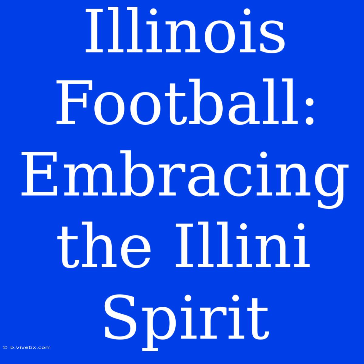 Illinois Football: Embracing The Illini Spirit