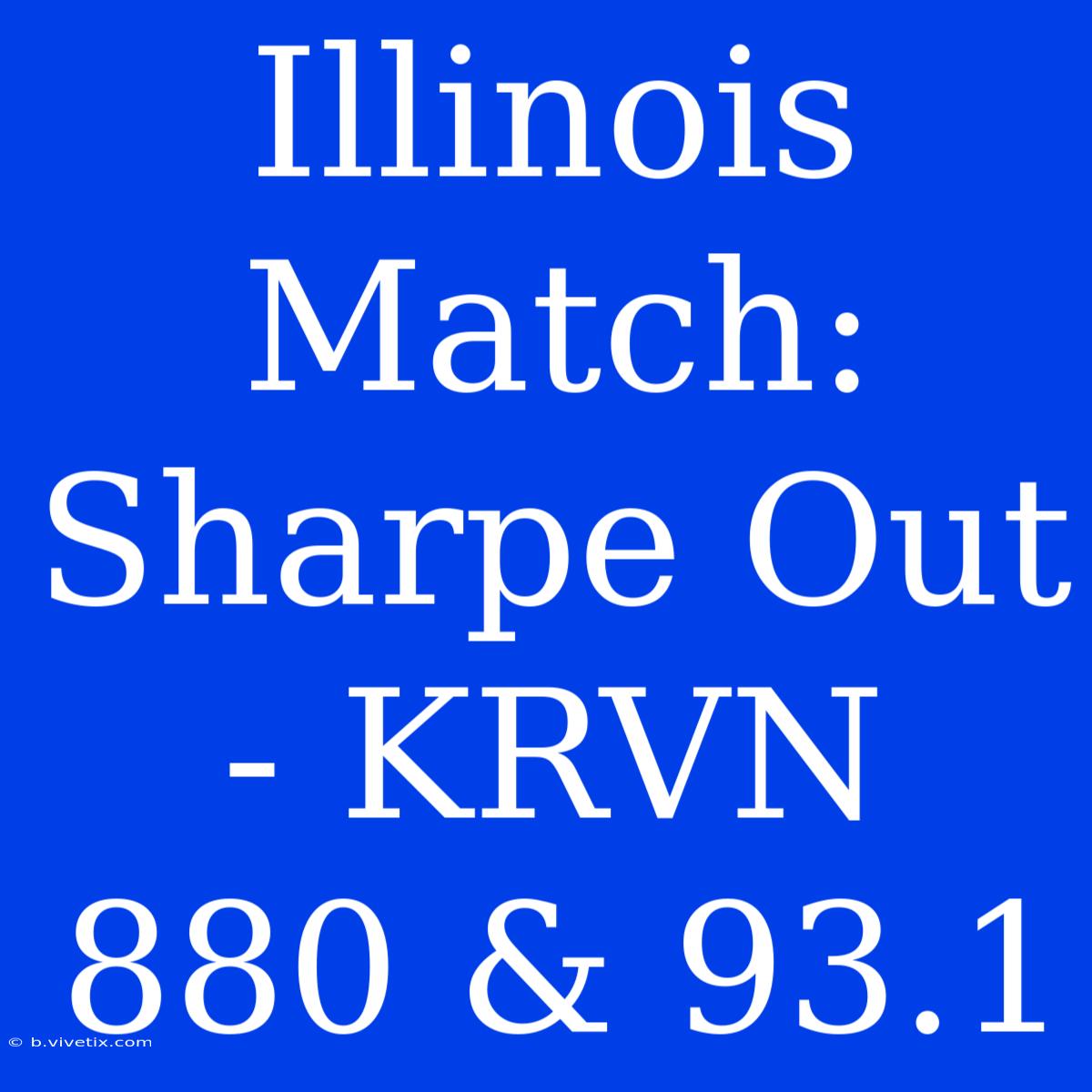 Illinois Match: Sharpe Out - KRVN 880 & 93.1 