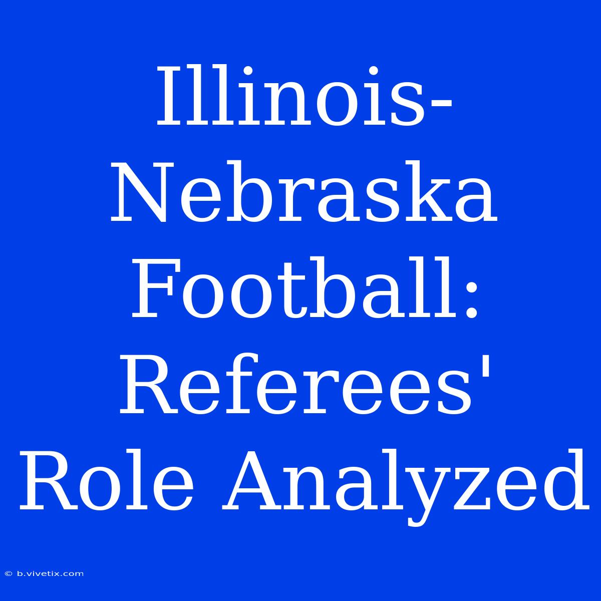 Illinois-Nebraska Football: Referees' Role Analyzed