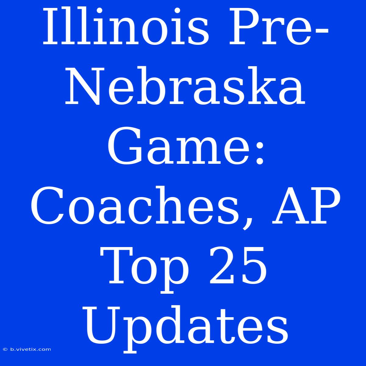 Illinois Pre-Nebraska Game: Coaches, AP Top 25 Updates