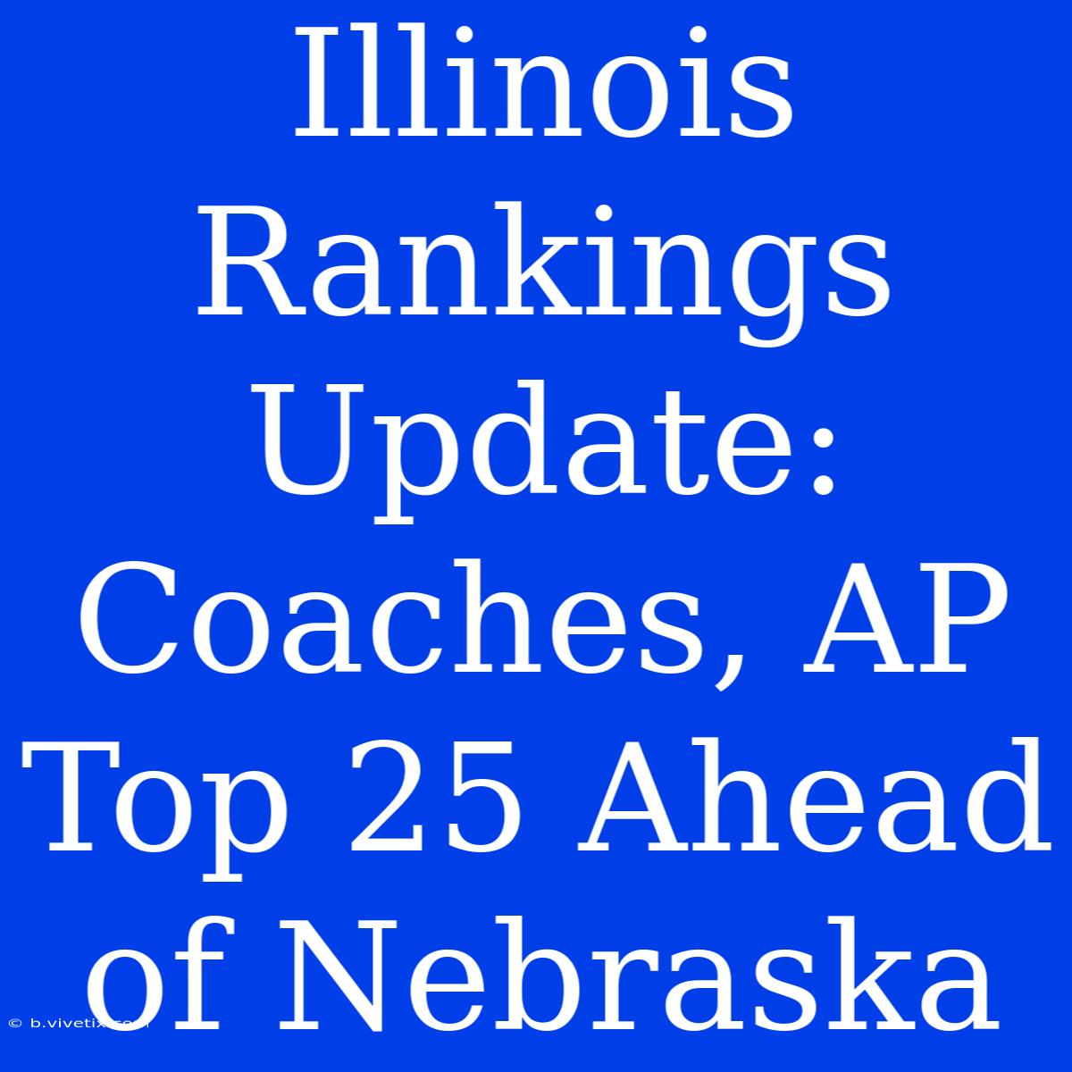 Illinois Rankings Update: Coaches, AP Top 25 Ahead Of Nebraska