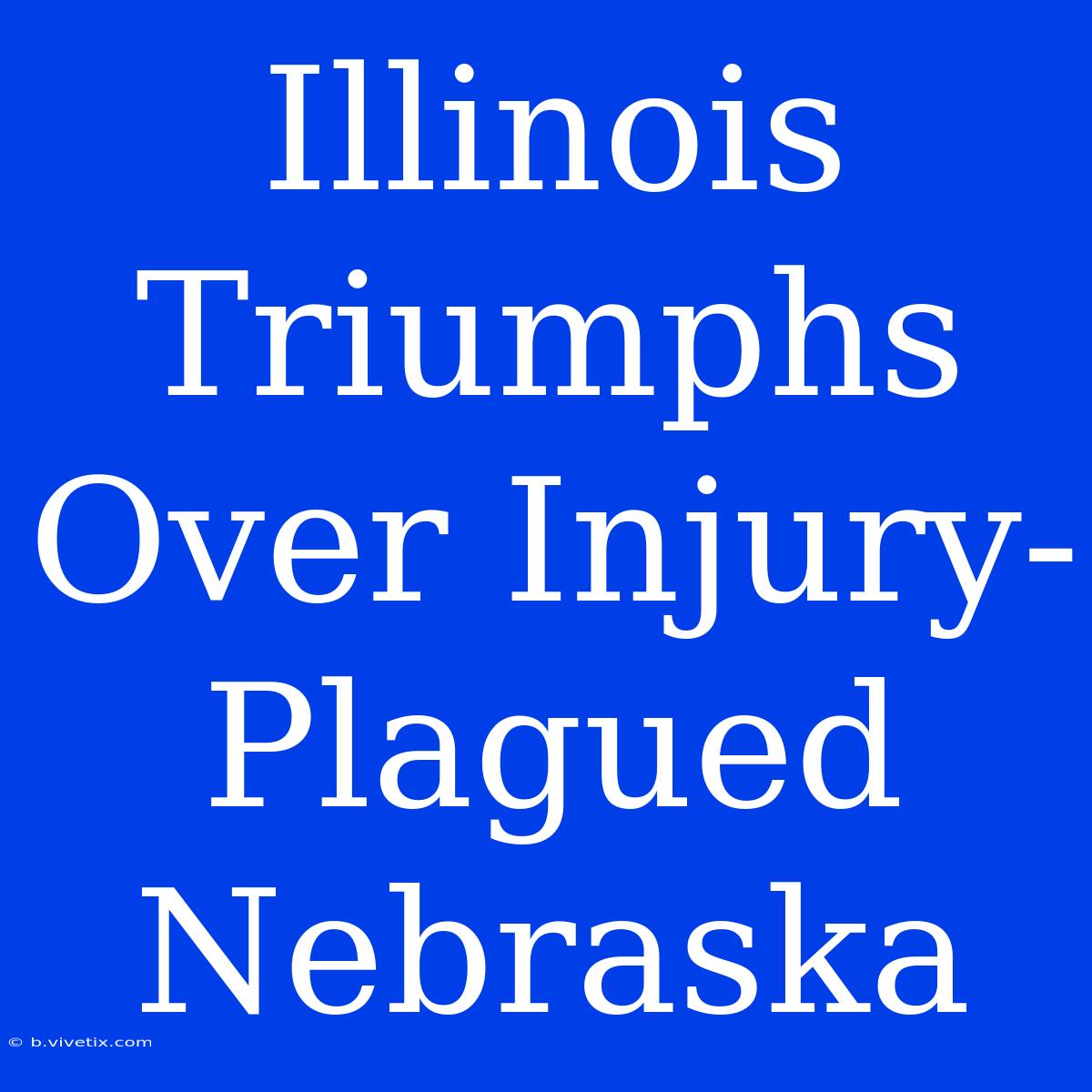 Illinois Triumphs Over Injury-Plagued Nebraska 