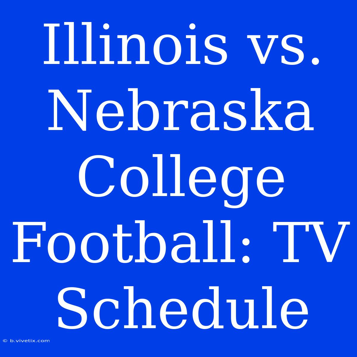 Illinois Vs. Nebraska College Football: TV Schedule 