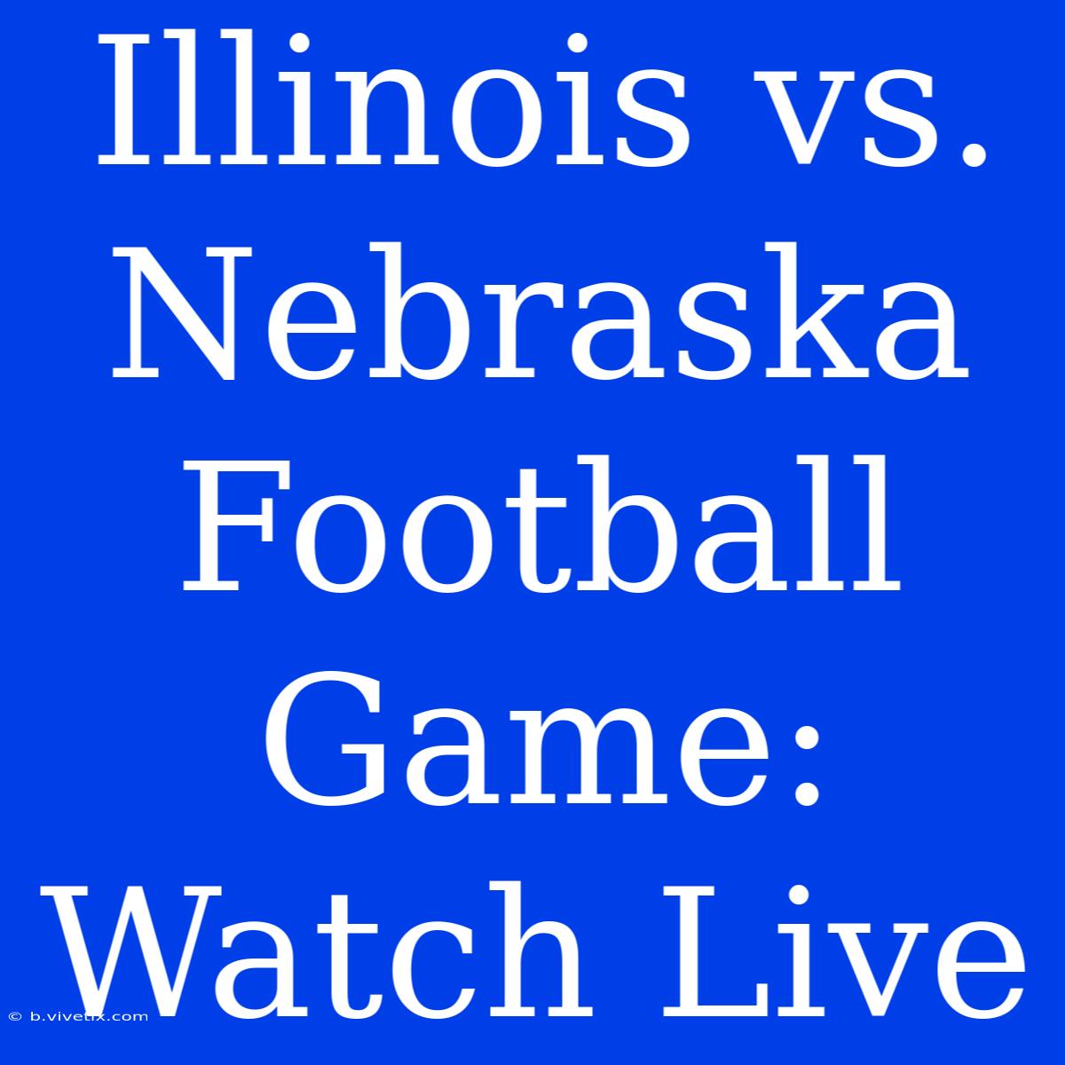 Illinois Vs. Nebraska Football Game: Watch Live