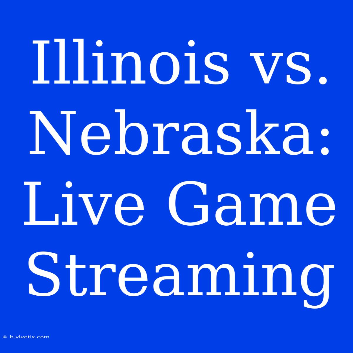 Illinois Vs. Nebraska: Live Game Streaming