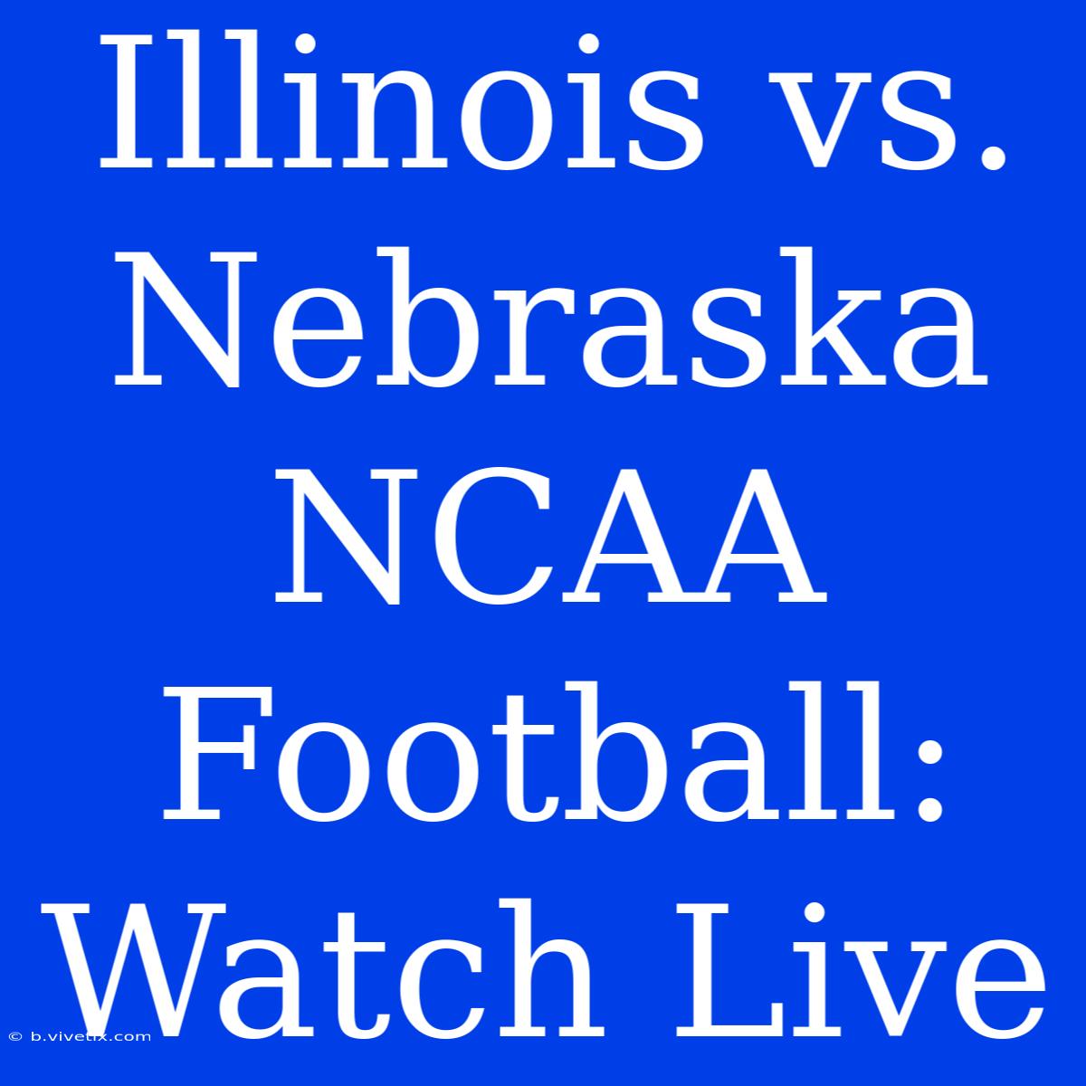 Illinois Vs. Nebraska NCAA Football: Watch Live