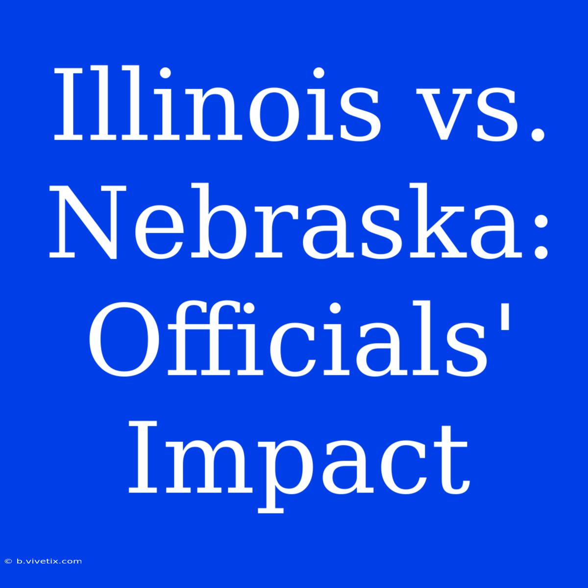 Illinois Vs. Nebraska: Officials' Impact 