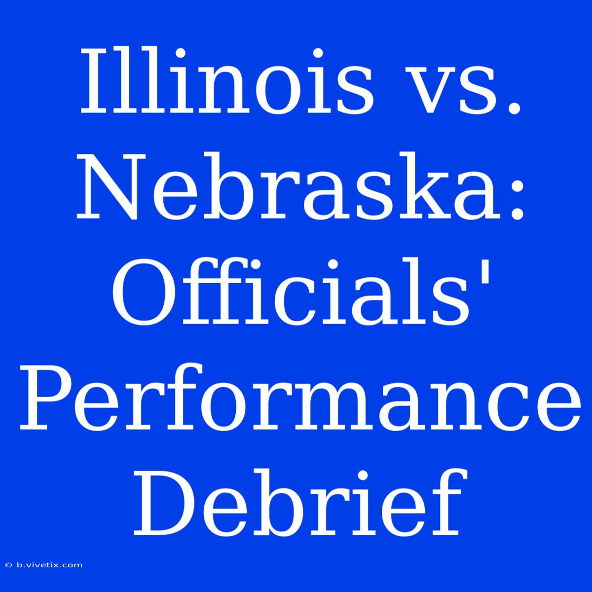 Illinois Vs. Nebraska: Officials' Performance Debrief 