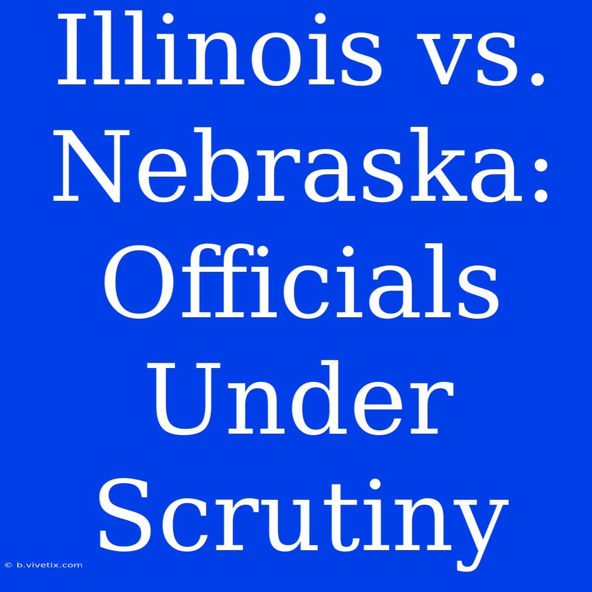 Illinois Vs. Nebraska: Officials Under Scrutiny