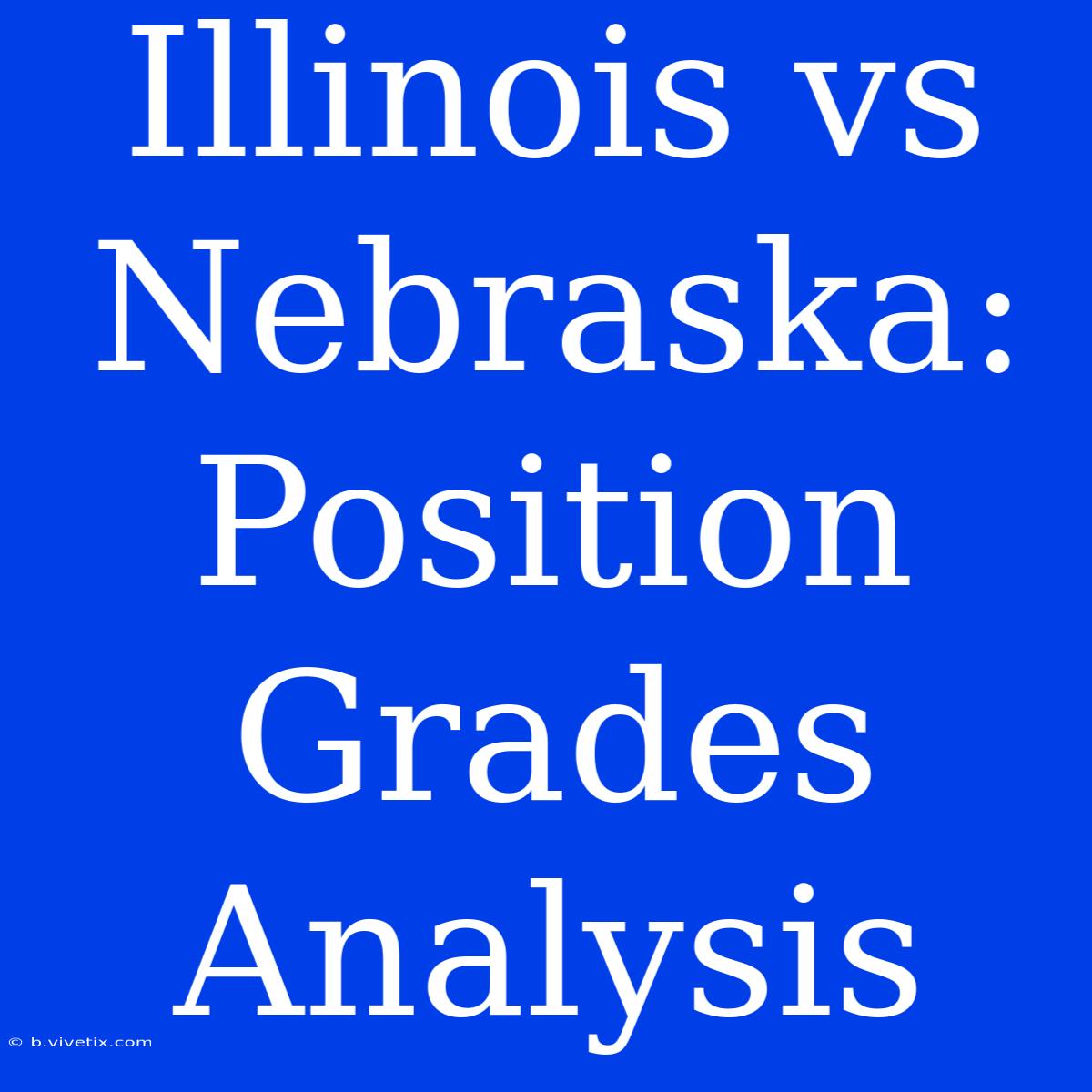 Illinois Vs Nebraska: Position Grades Analysis