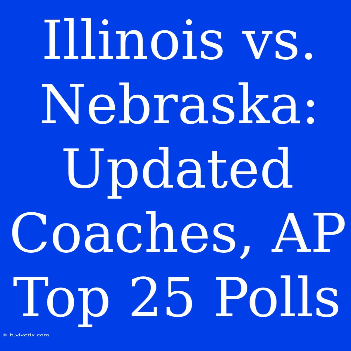 Illinois Vs. Nebraska: Updated Coaches, AP Top 25 Polls