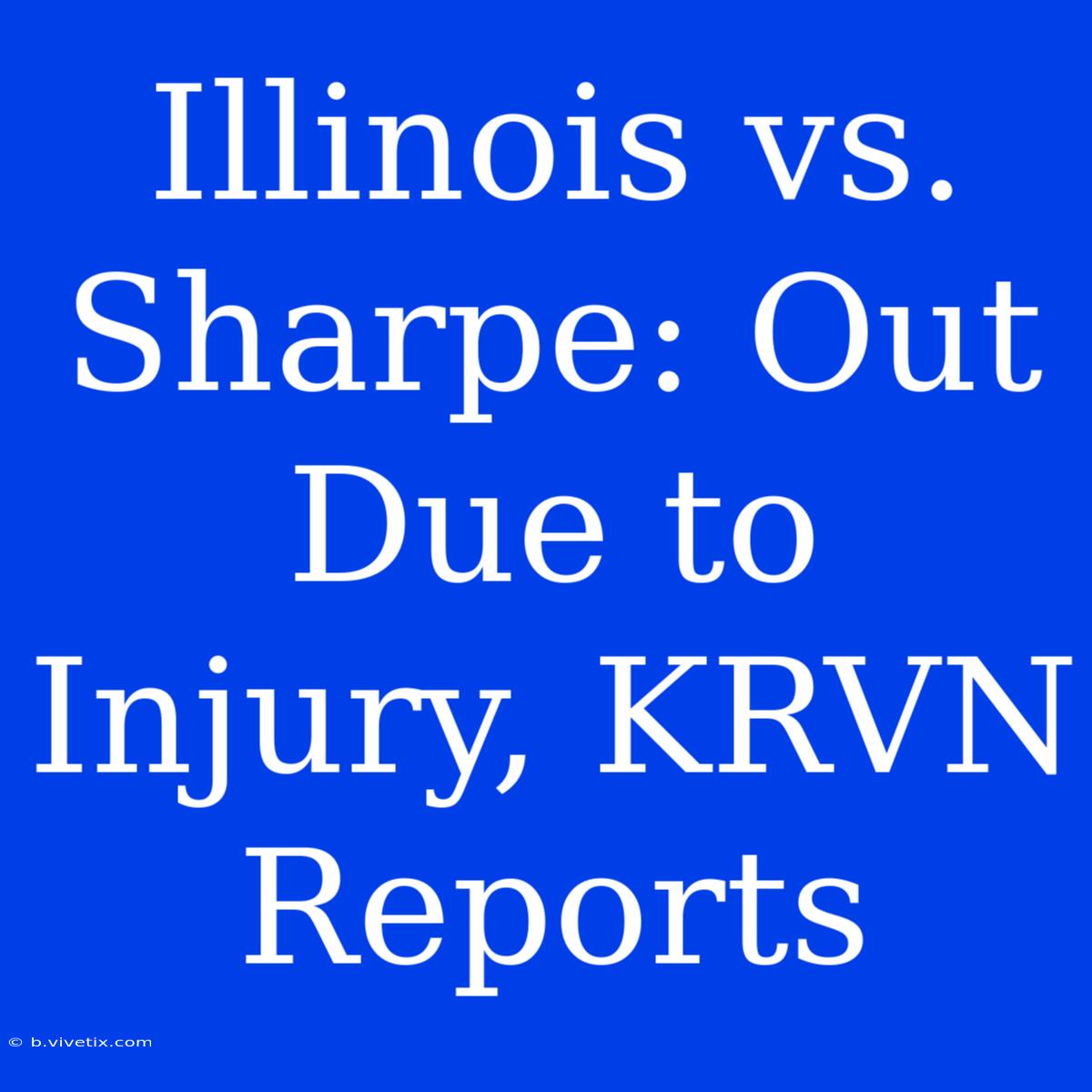 Illinois Vs.  Sharpe: Out Due To Injury, KRVN Reports