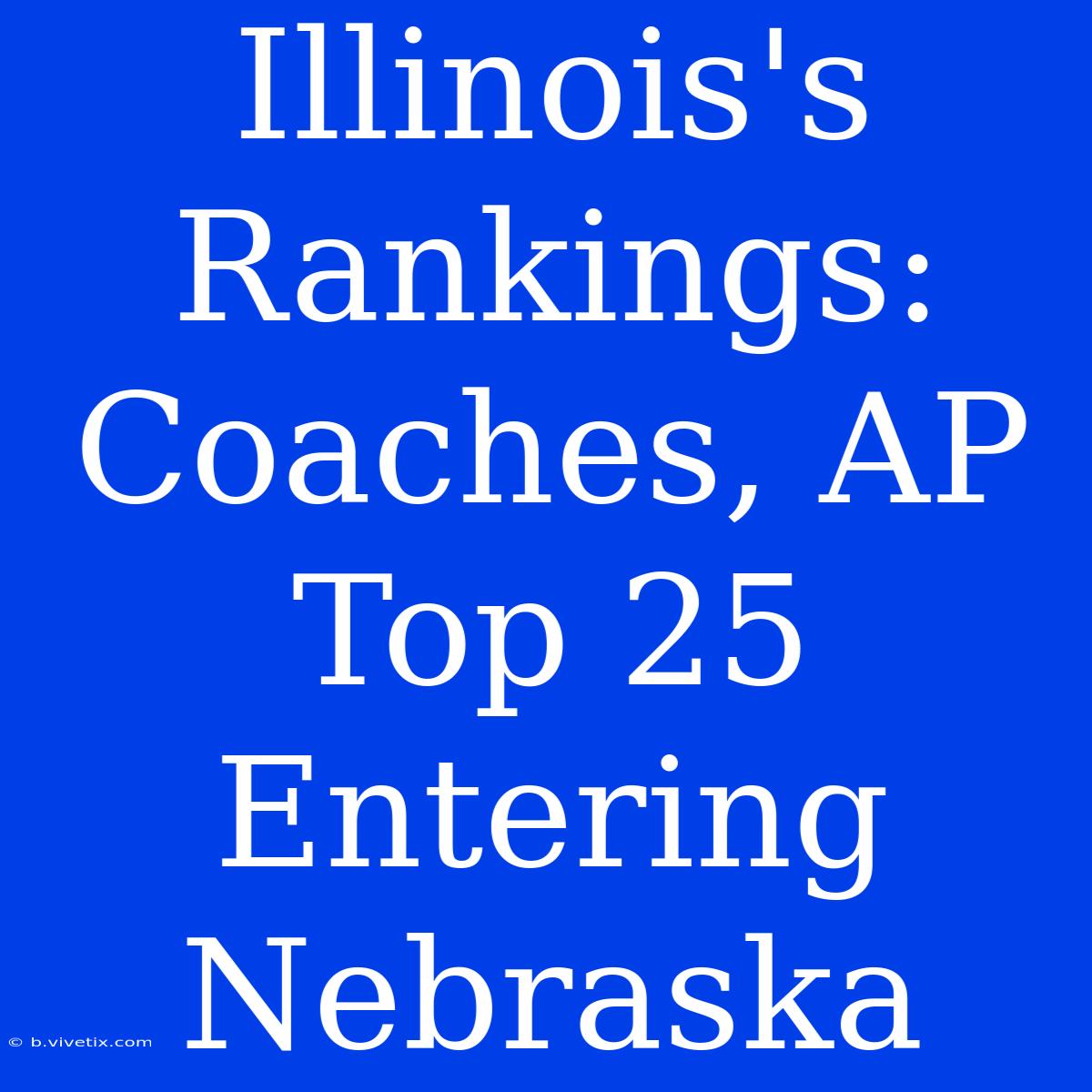 Illinois's Rankings: Coaches, AP Top 25 Entering Nebraska