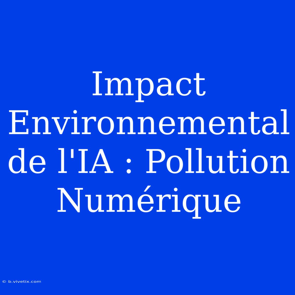 Impact Environnemental De L'IA : Pollution Numérique