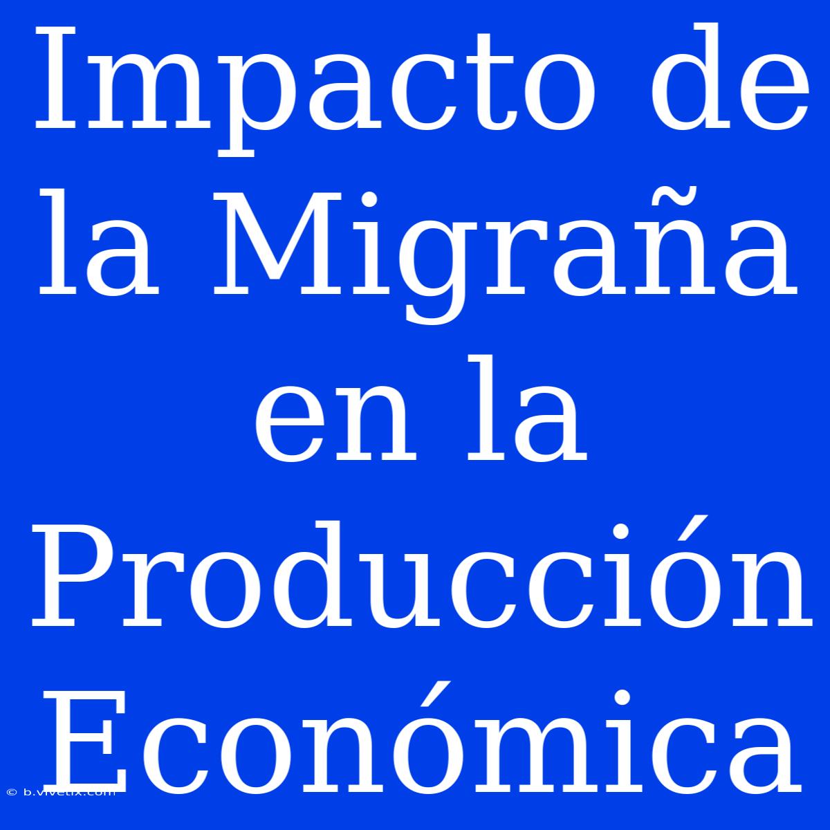 Impacto De La Migraña En La Producción Económica