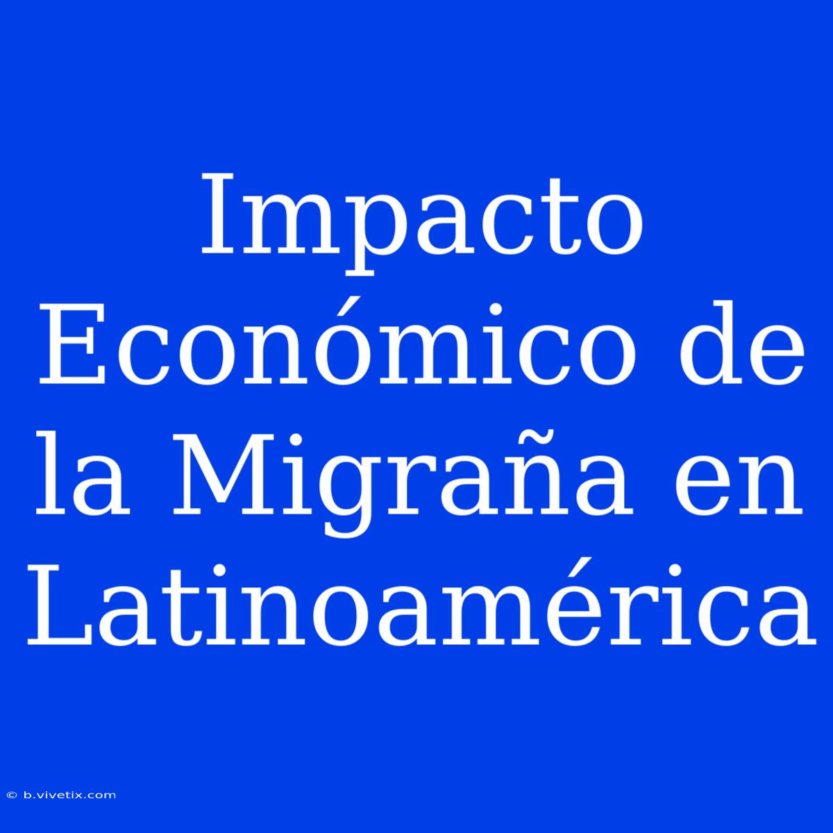 Impacto Económico De La Migraña En Latinoamérica