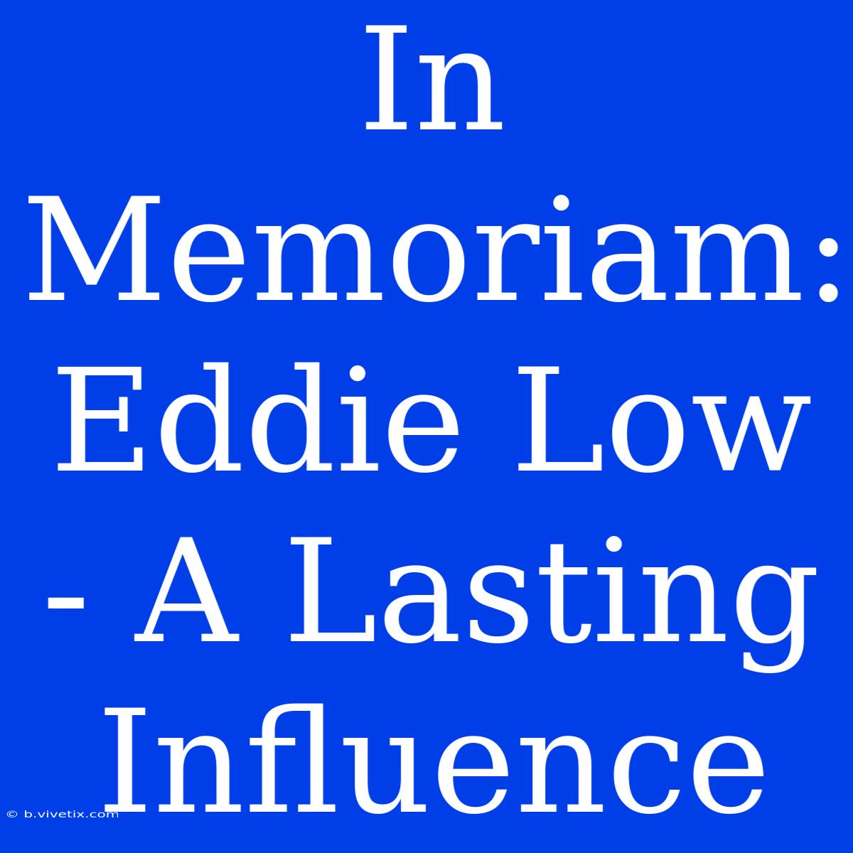 In Memoriam: Eddie Low - A Lasting Influence