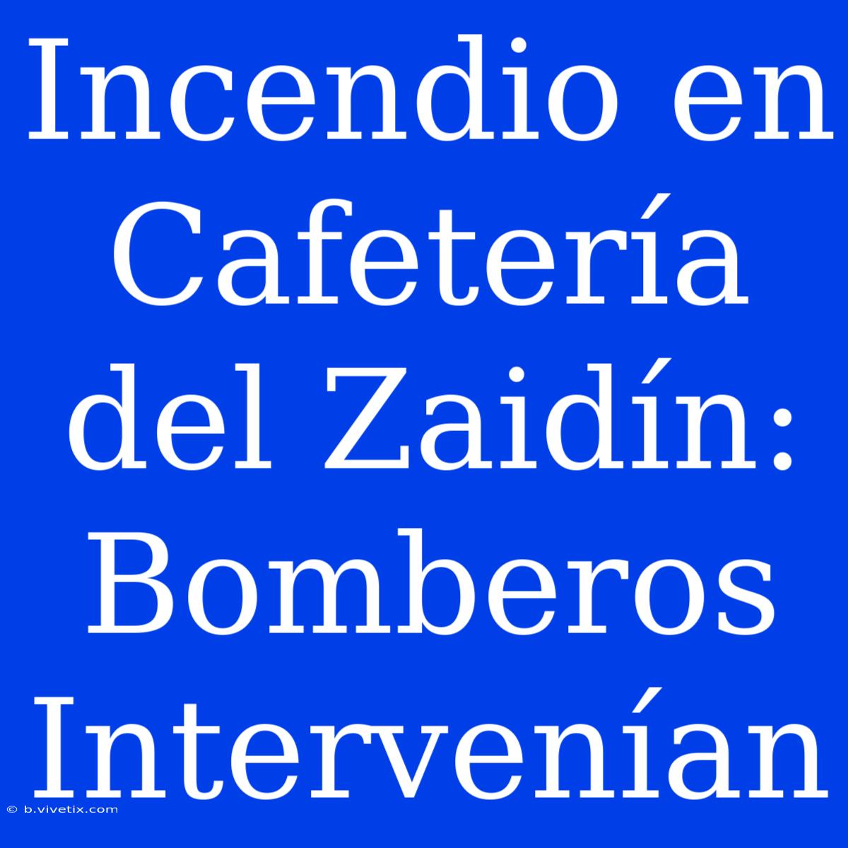 Incendio En Cafetería Del Zaidín: Bomberos Intervenían