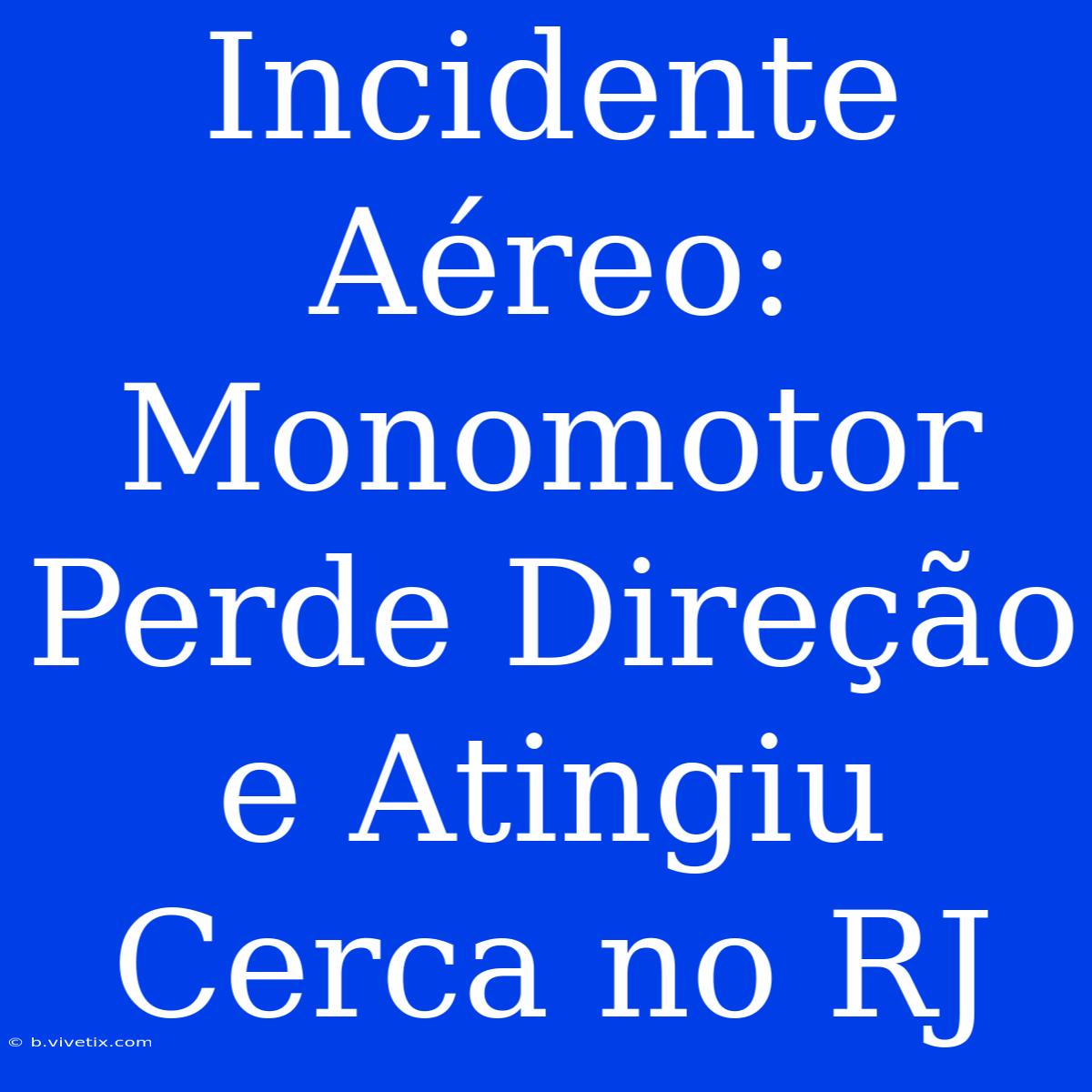 Incidente Aéreo: Monomotor Perde Direção E Atingiu Cerca No RJ