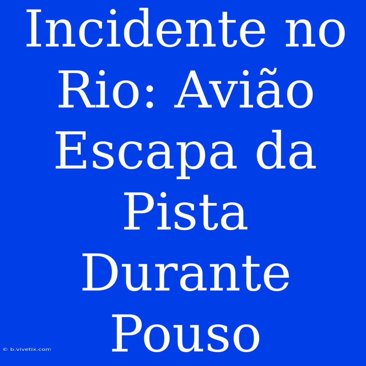 Incidente No Rio: Avião Escapa Da Pista Durante Pouso