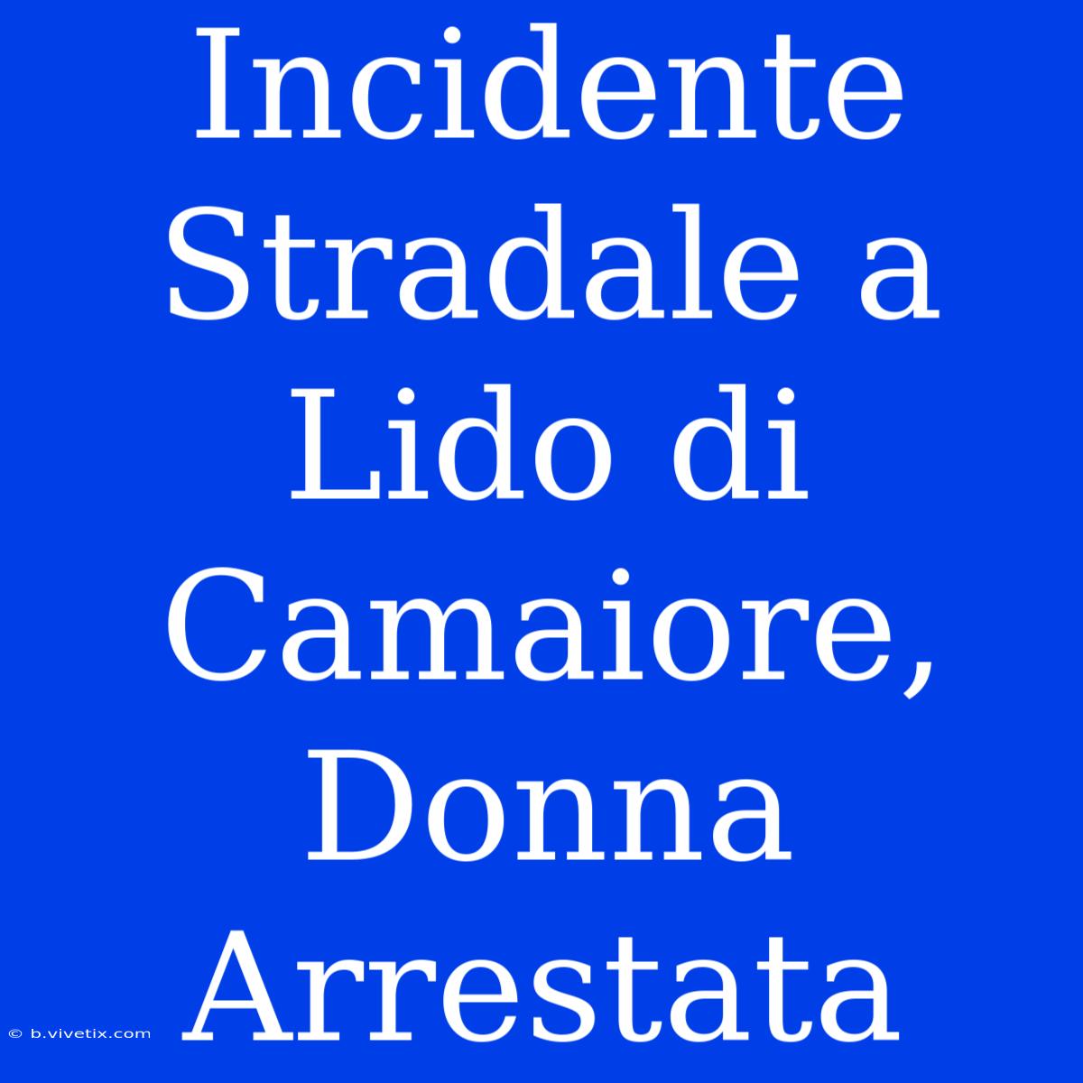 Incidente Stradale A Lido Di Camaiore, Donna Arrestata