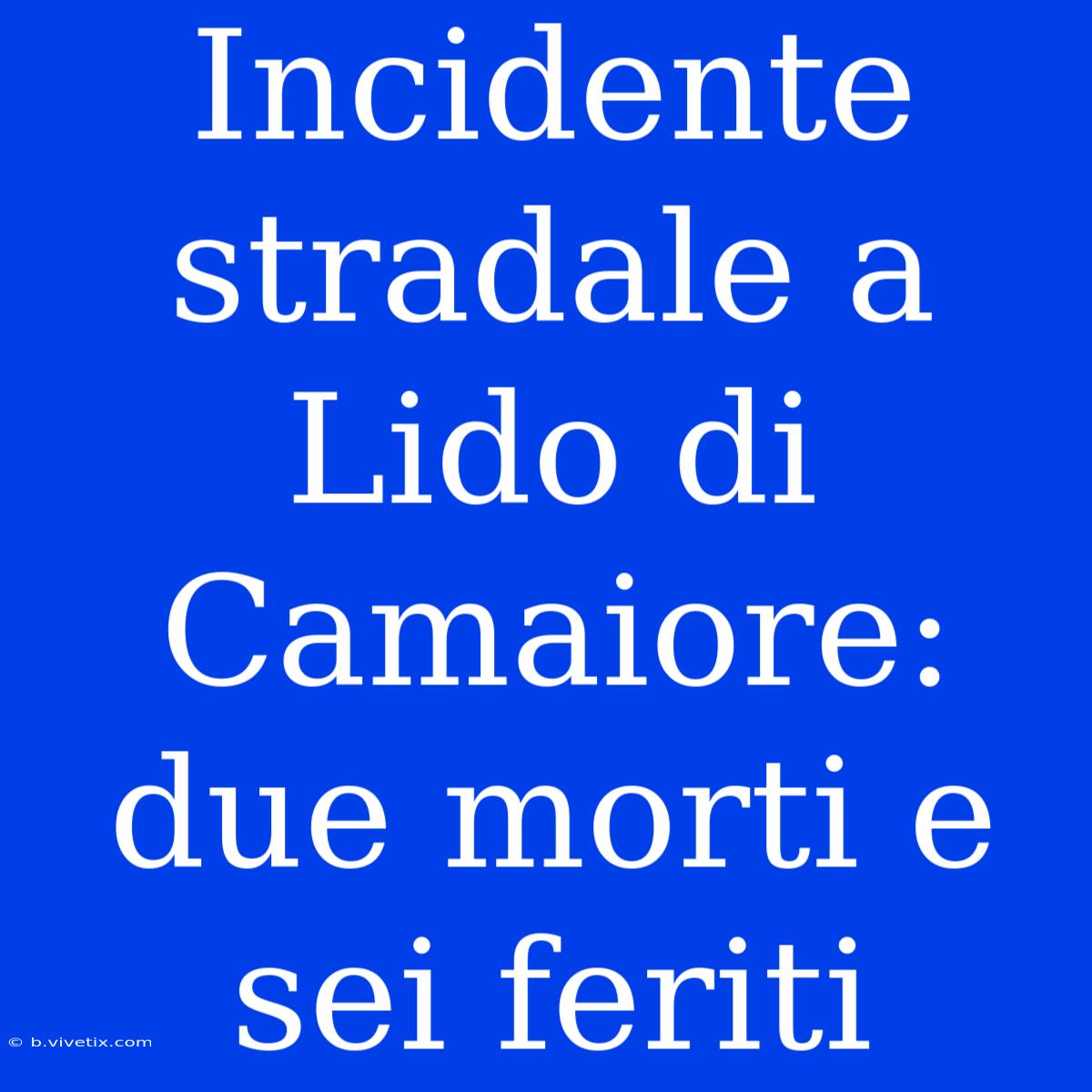 Incidente Stradale A Lido Di Camaiore: Due Morti E Sei Feriti