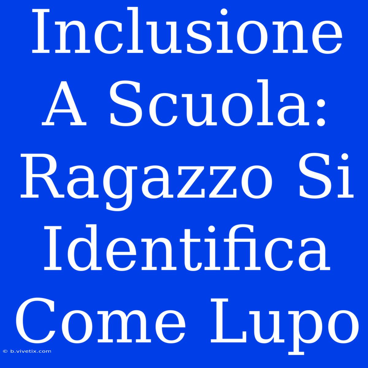 Inclusione A Scuola: Ragazzo Si Identifica Come Lupo