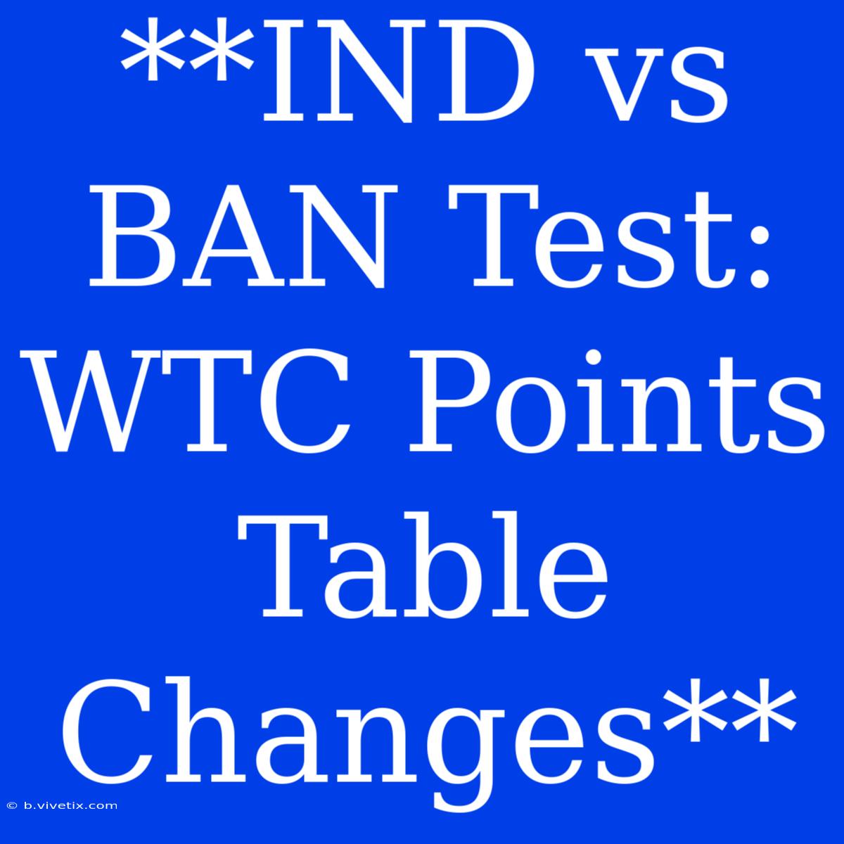 **IND Vs BAN Test: WTC Points Table Changes**