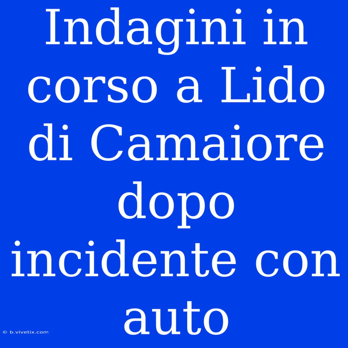 Indagini In Corso A Lido Di Camaiore Dopo Incidente Con Auto 