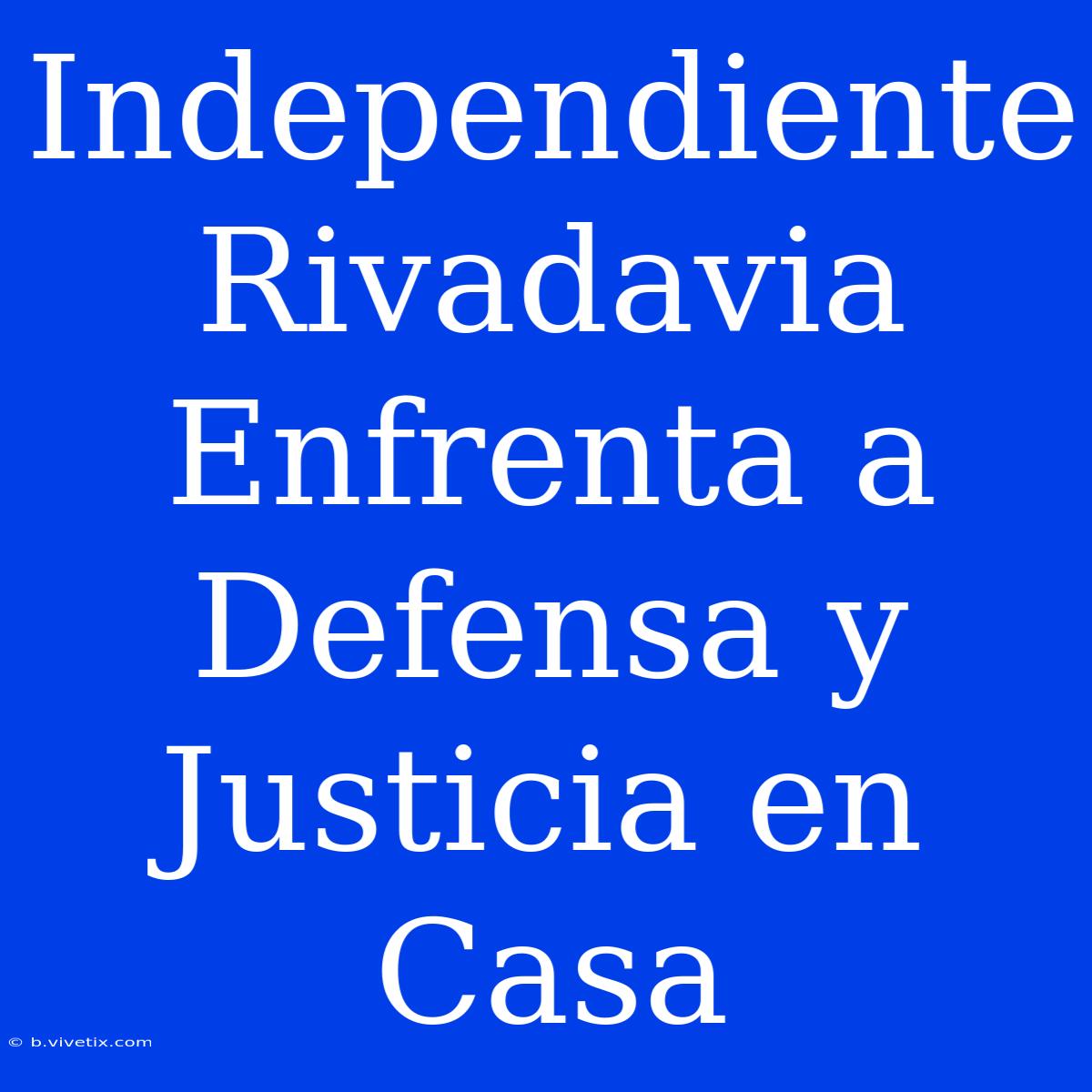 Independiente Rivadavia Enfrenta A Defensa Y Justicia En Casa