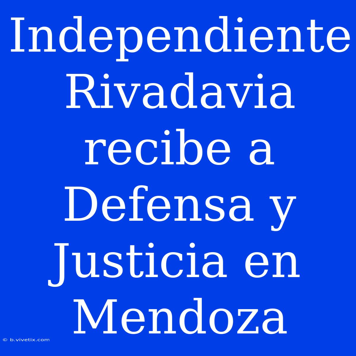 Independiente Rivadavia Recibe A Defensa Y Justicia En Mendoza