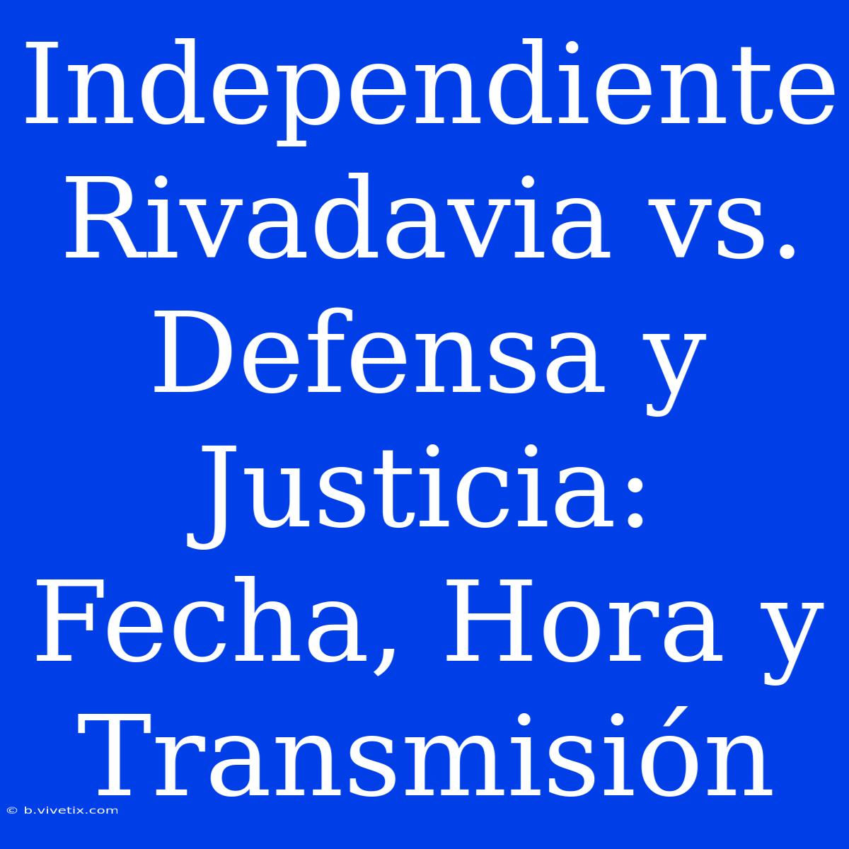 Independiente Rivadavia Vs. Defensa Y Justicia: Fecha, Hora Y Transmisión