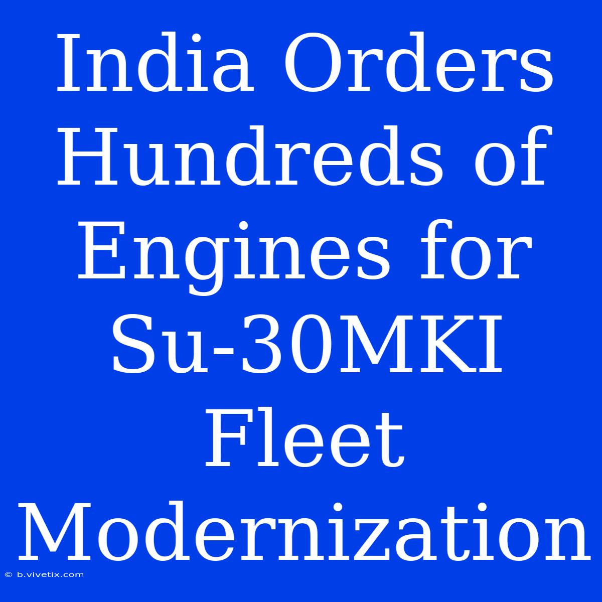 India Orders Hundreds Of Engines For Su-30MKI Fleet Modernization