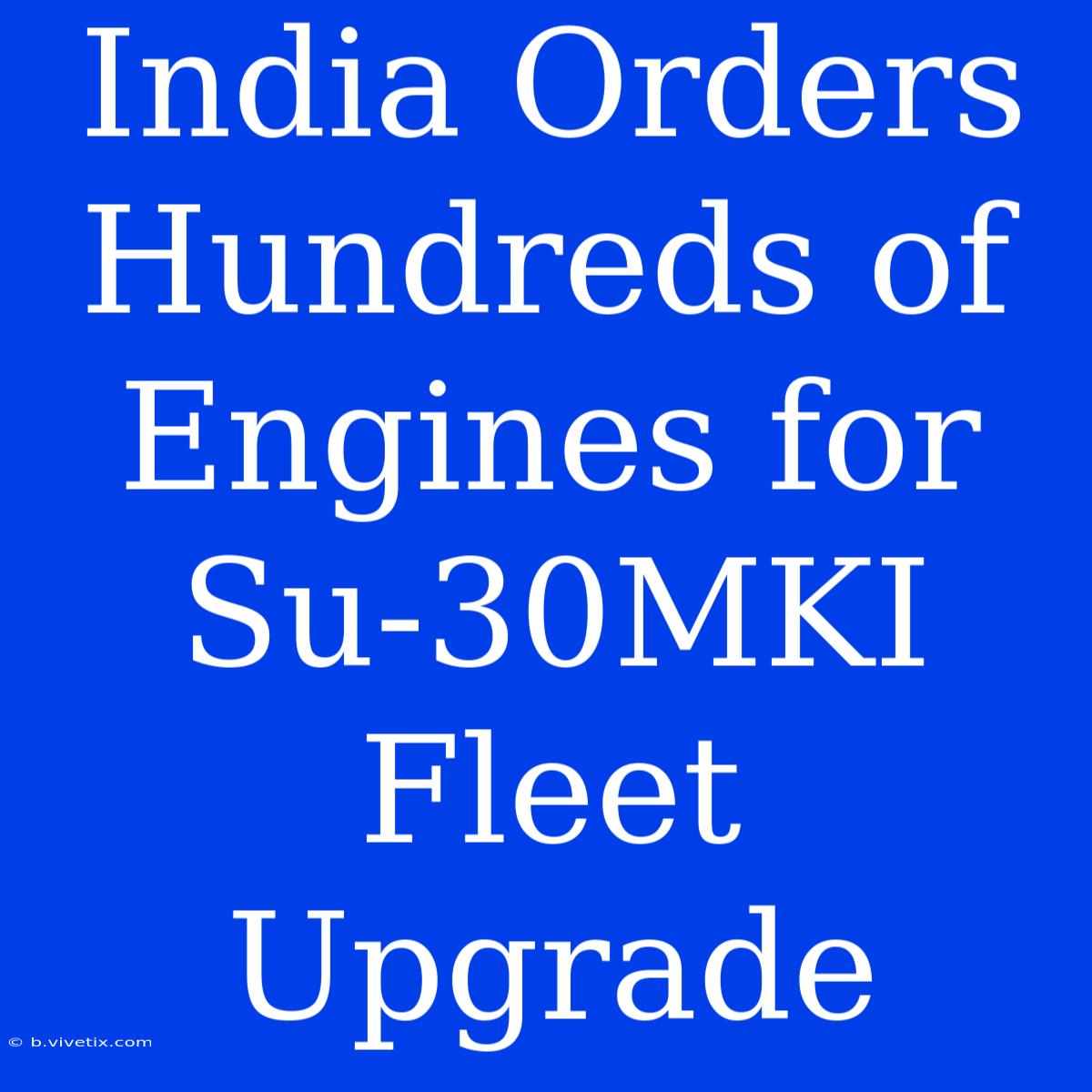 India Orders Hundreds Of Engines For Su-30MKI Fleet Upgrade