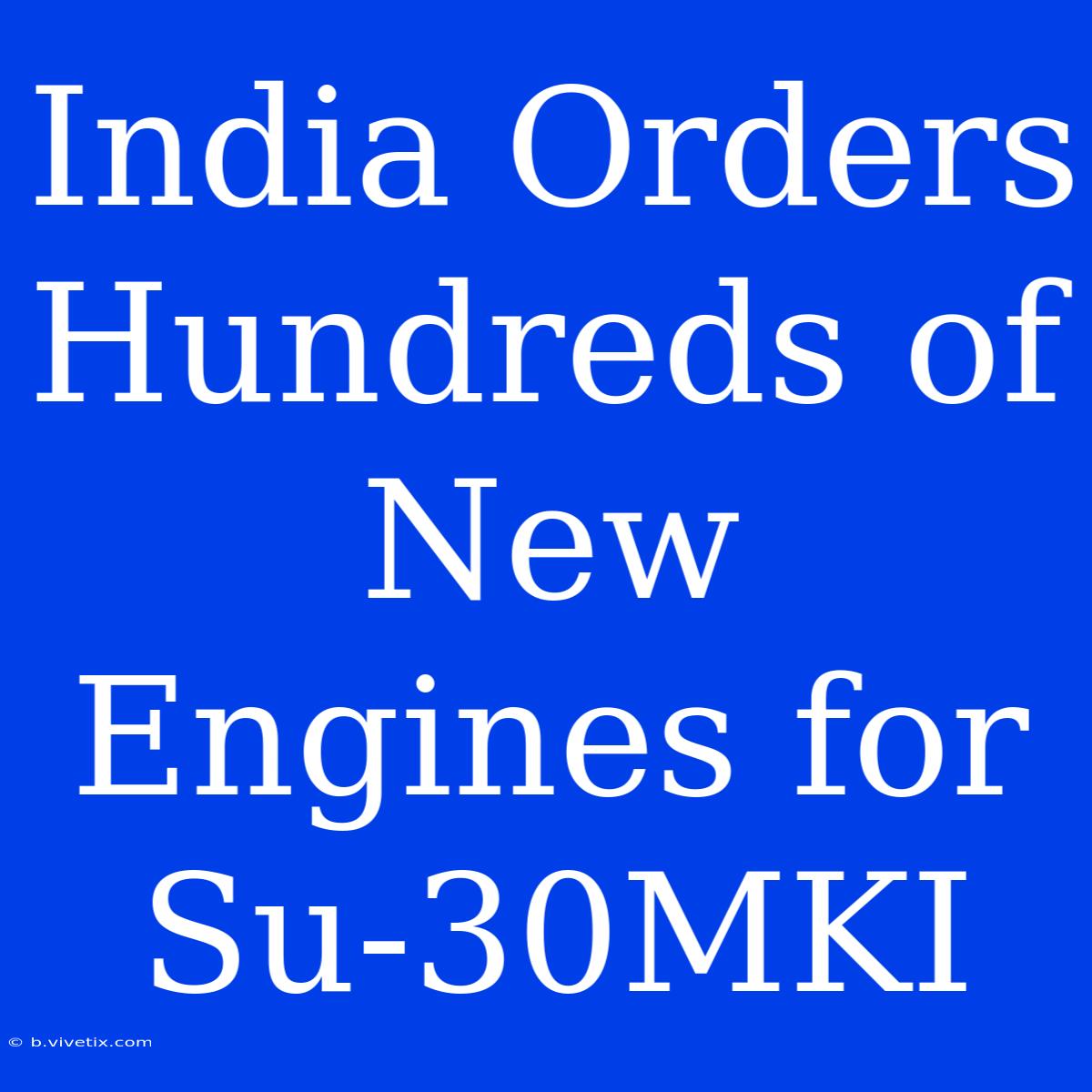 India Orders Hundreds Of New Engines For Su-30MKI