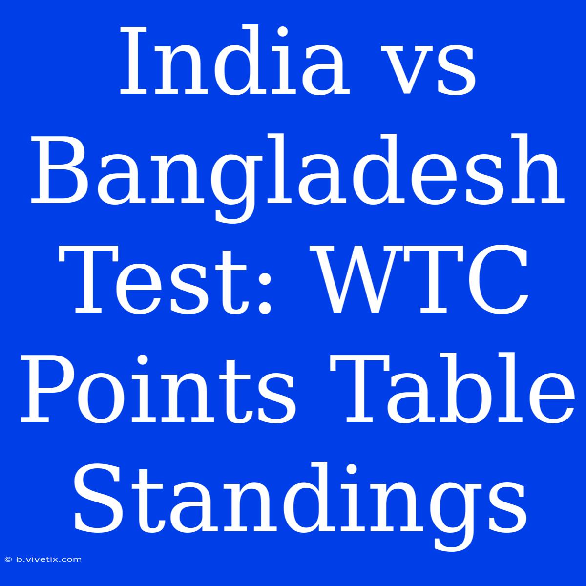 India Vs Bangladesh Test: WTC Points Table Standings