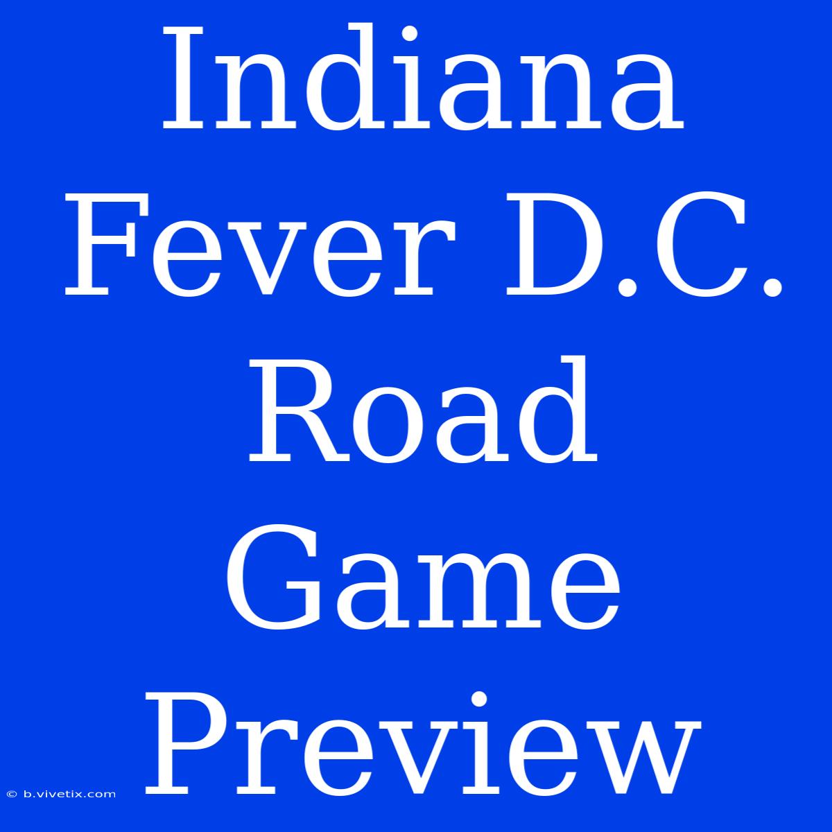 Indiana Fever D.C. Road Game Preview