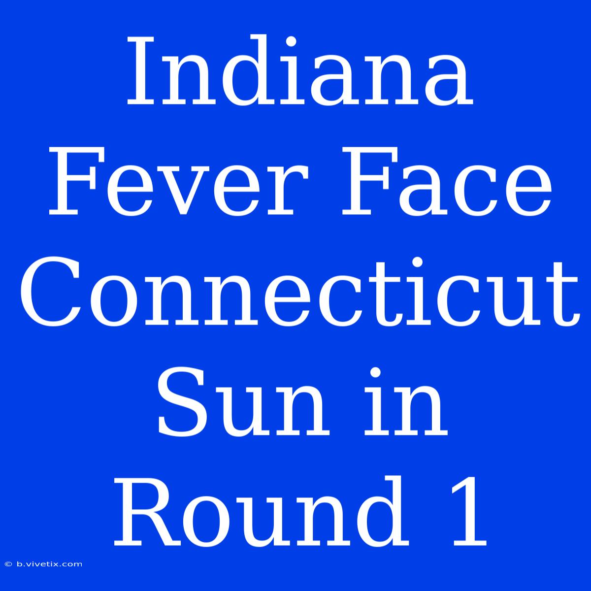 Indiana Fever Face Connecticut Sun In Round 1