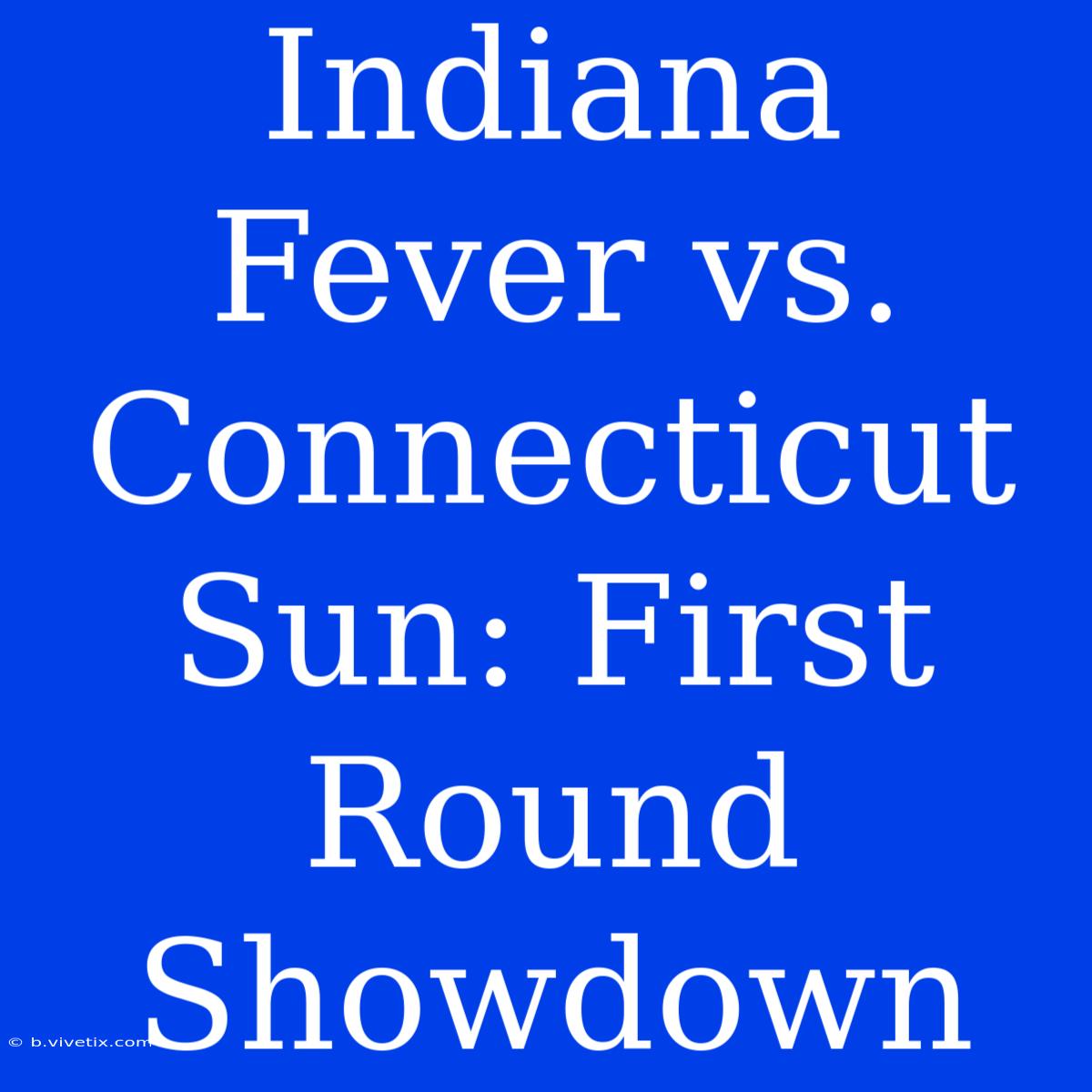 Indiana Fever Vs. Connecticut Sun: First Round Showdown