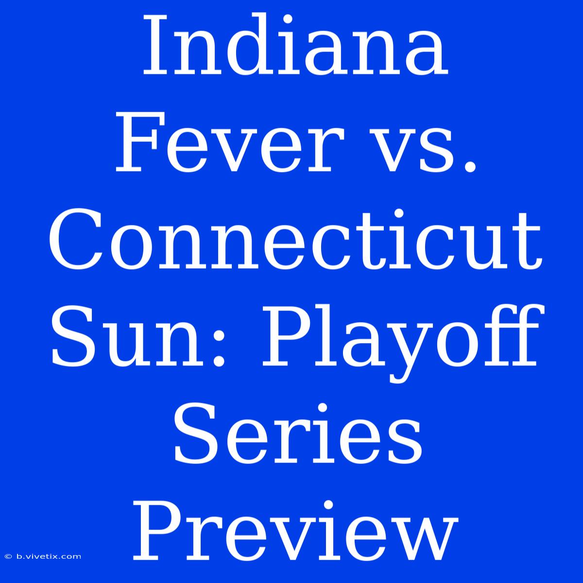 Indiana Fever Vs. Connecticut Sun: Playoff Series Preview