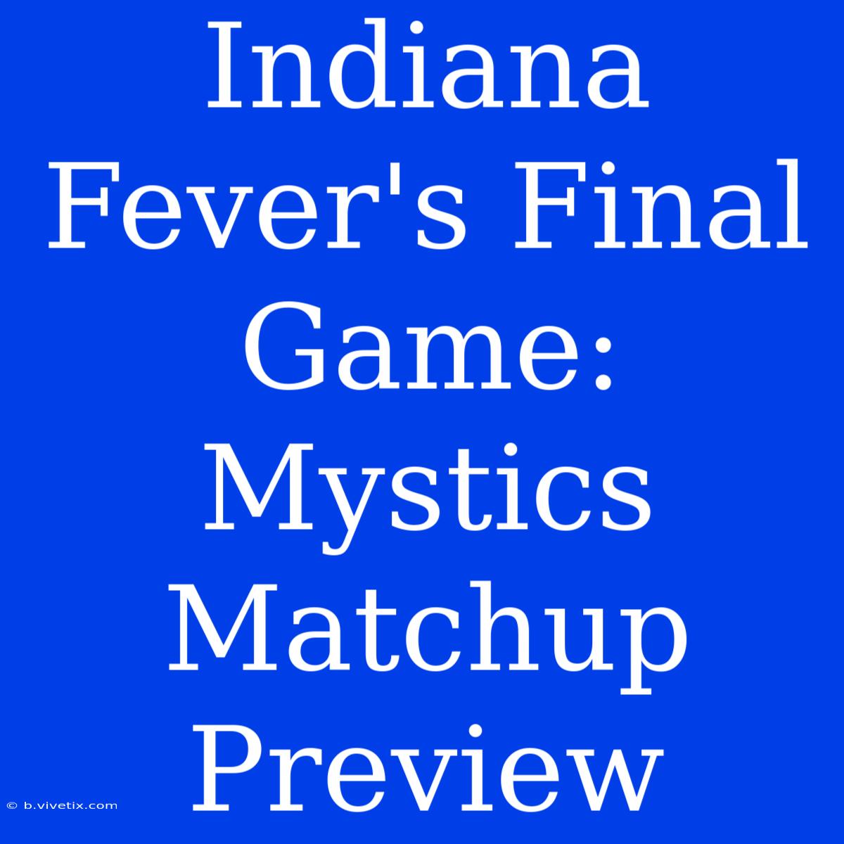 Indiana Fever's Final Game: Mystics Matchup Preview