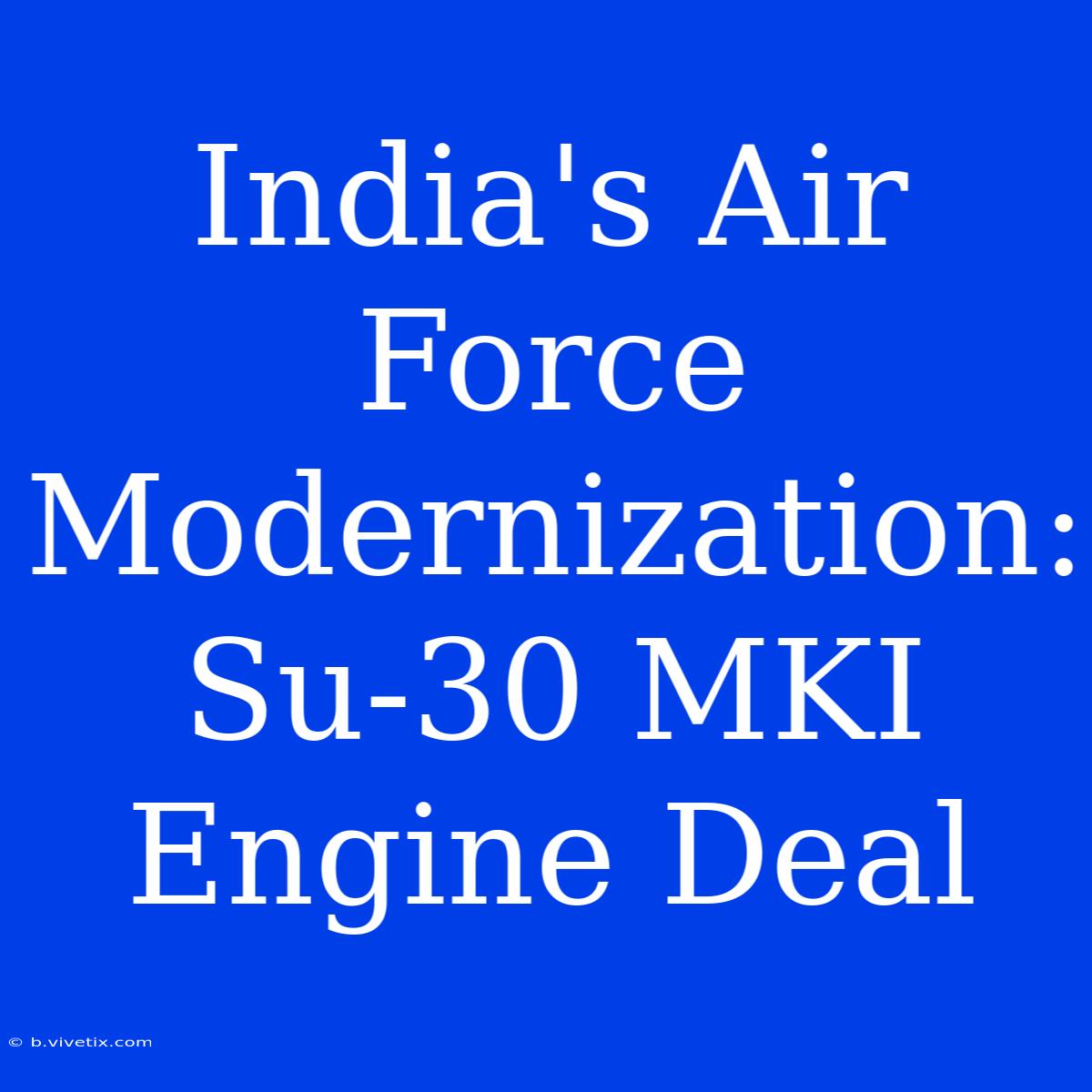 India's Air Force Modernization: Su-30 MKI Engine Deal 