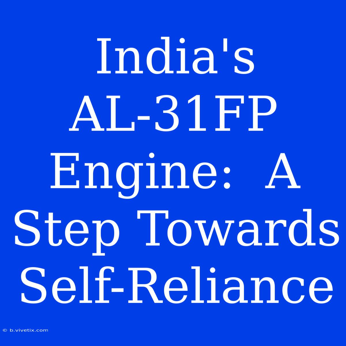 India's AL-31FP Engine:  A Step Towards Self-Reliance