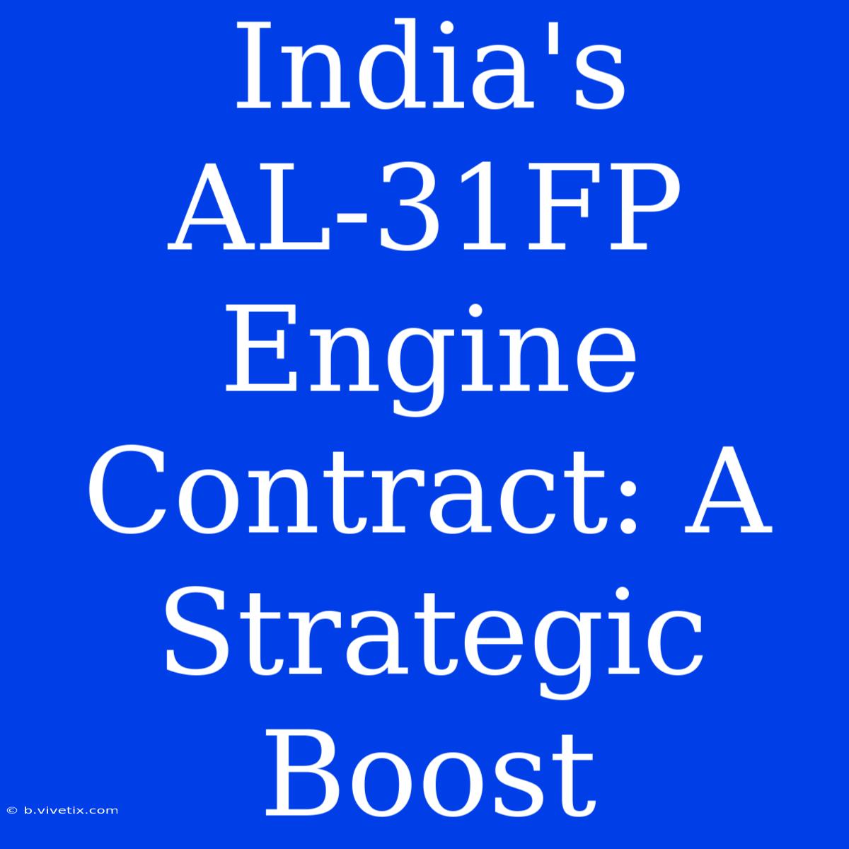 India's AL-31FP Engine Contract: A Strategic Boost