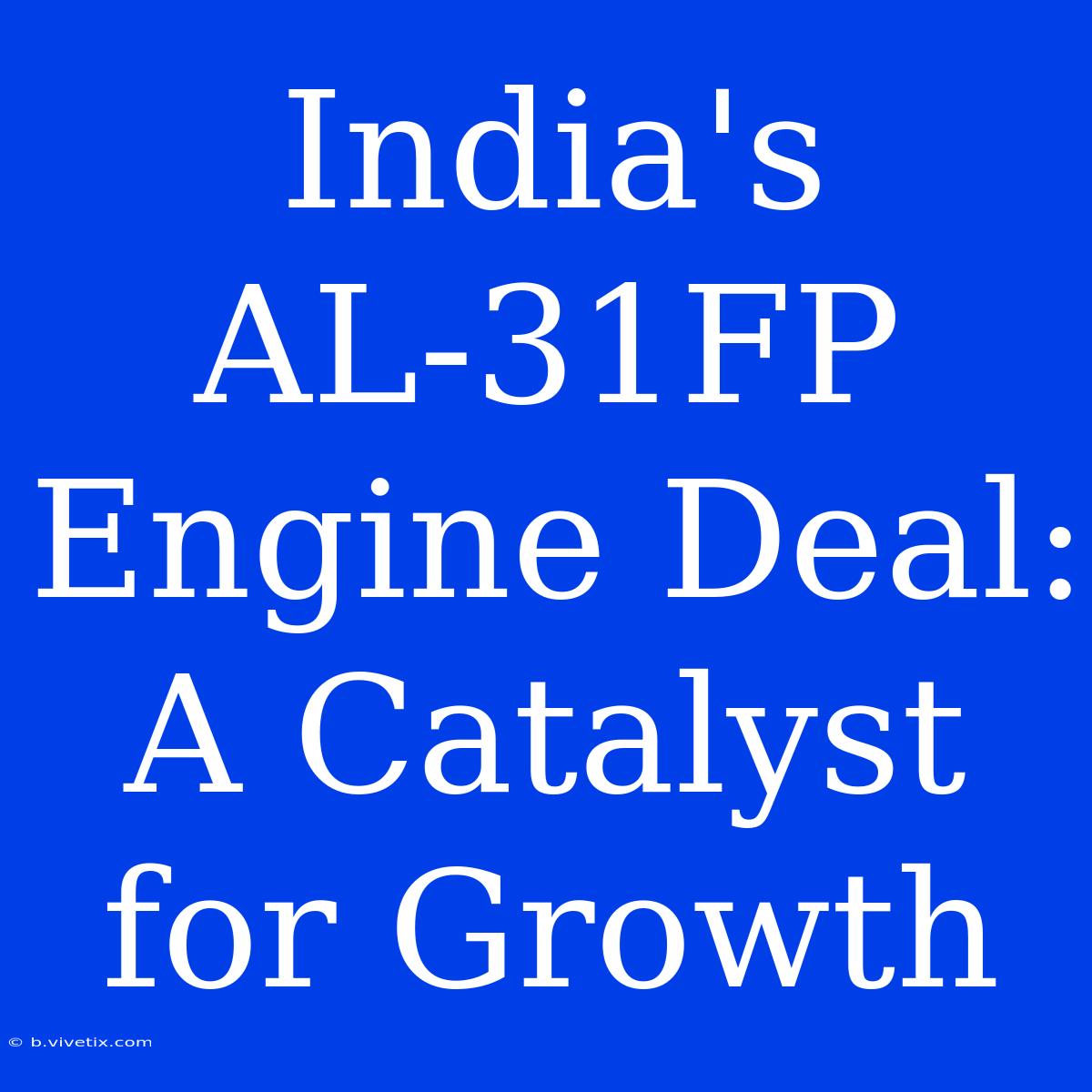 India's AL-31FP Engine Deal: A Catalyst For Growth