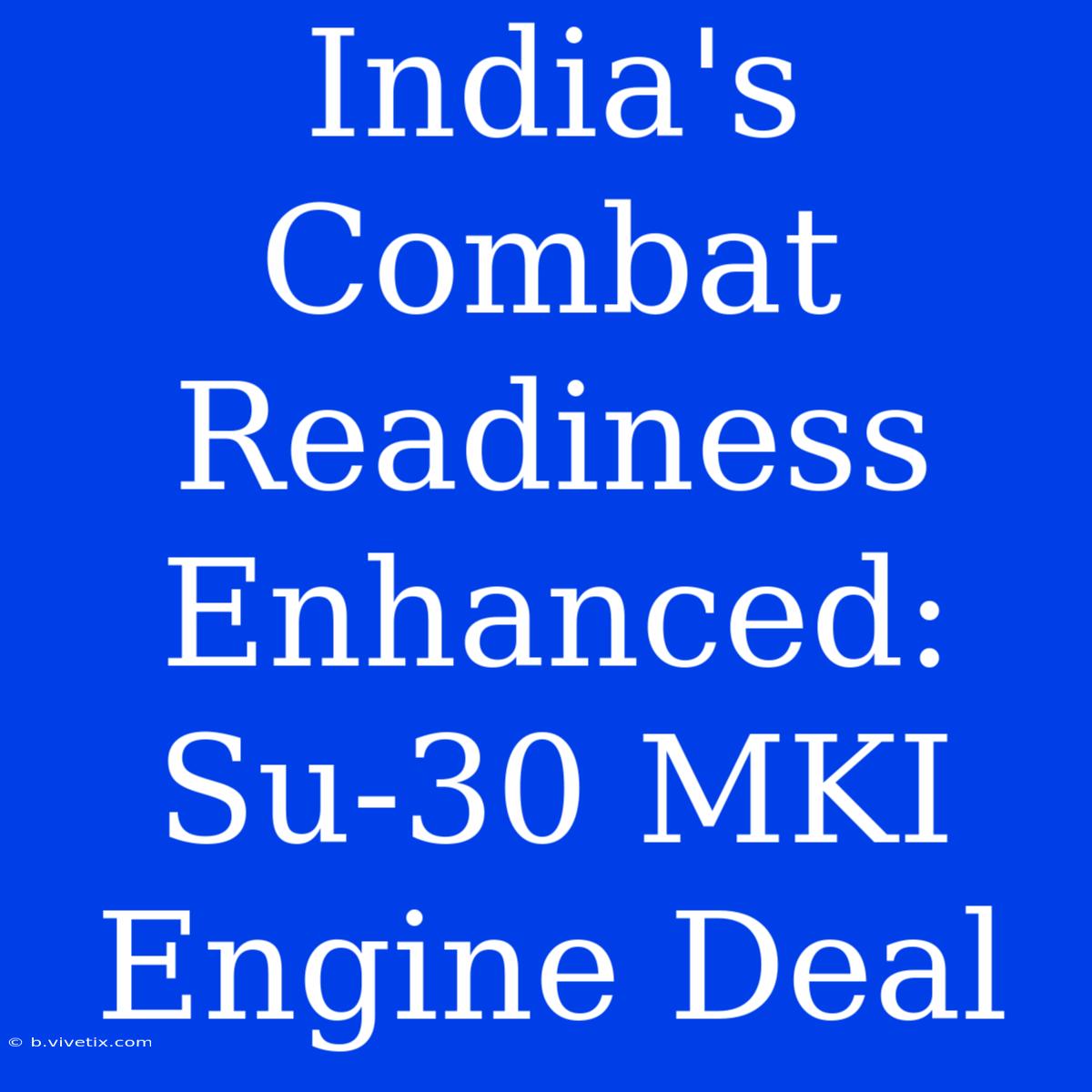 India's Combat Readiness Enhanced: Su-30 MKI Engine Deal