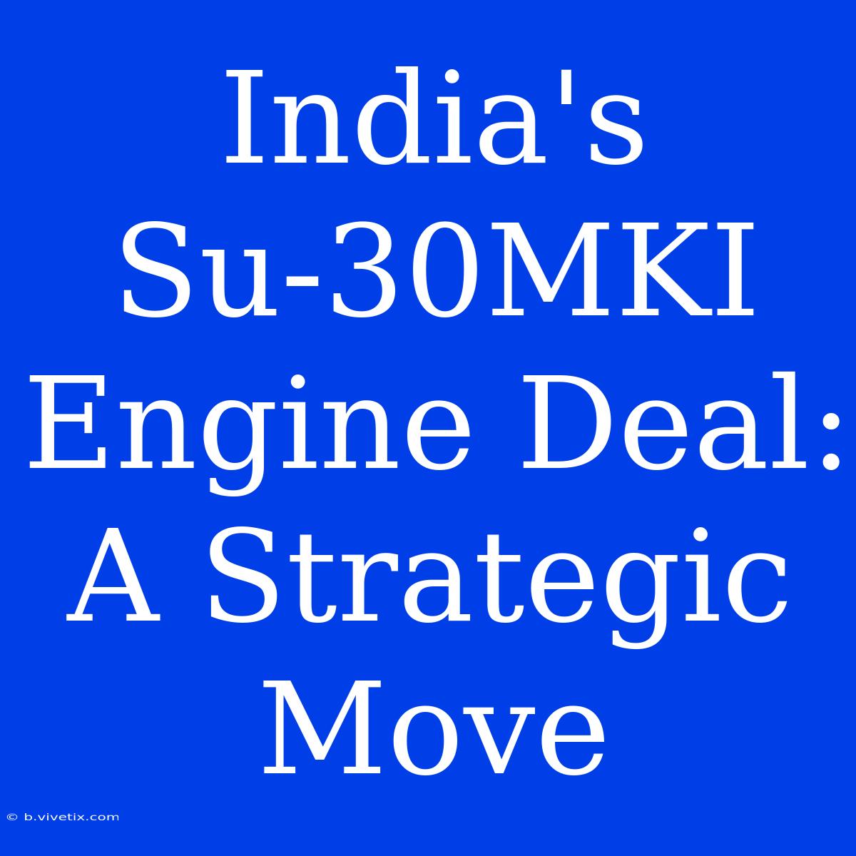 India's Su-30MKI Engine Deal: A Strategic Move