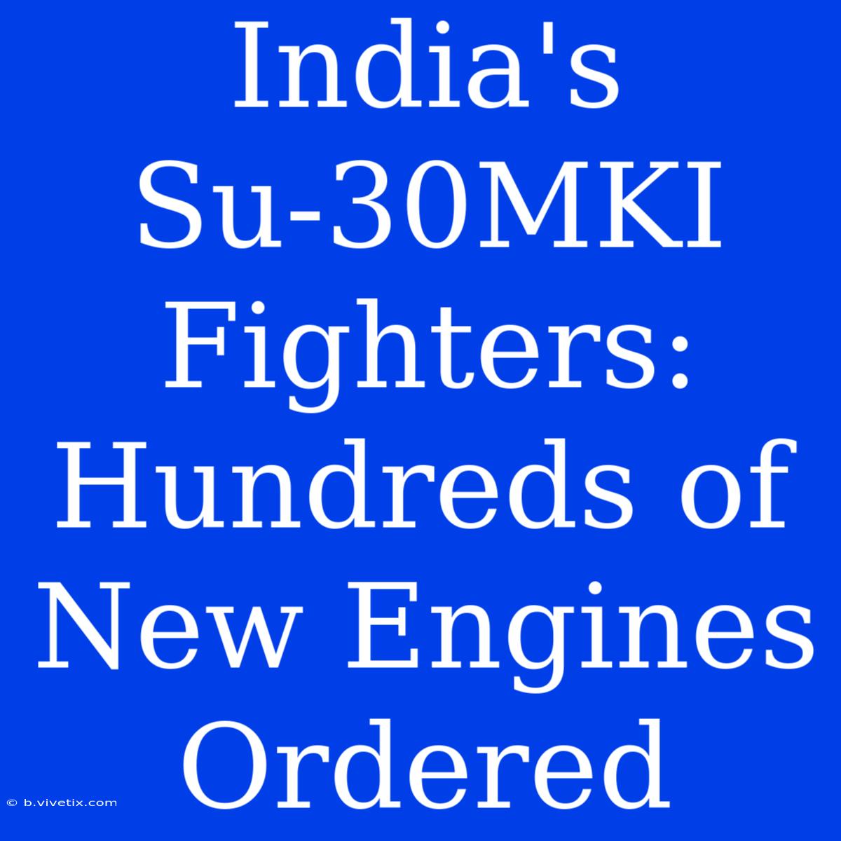 India's Su-30MKI Fighters: Hundreds Of New Engines Ordered