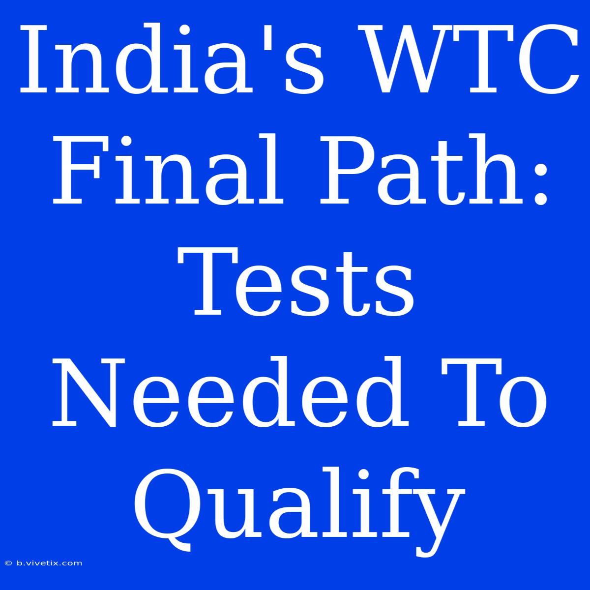 India's WTC Final Path: Tests Needed To Qualify